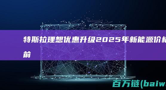 特斯拉理想优惠升级2025年新能源价格战提前